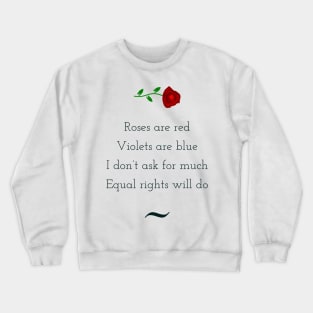 Roses are red, violets are blue, I do not ask for much, equal rights will do Crewneck Sweatshirt